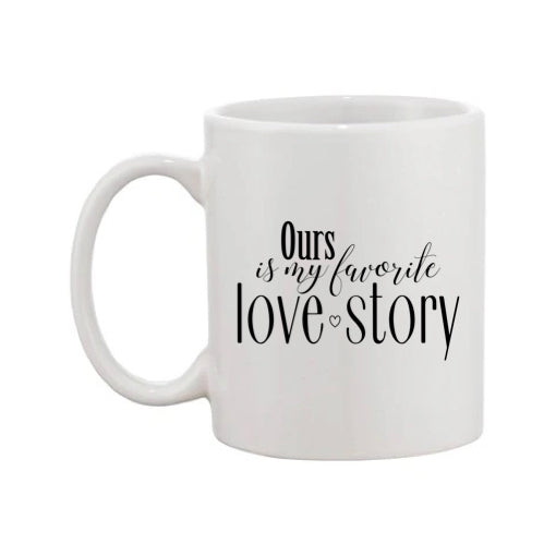 Mug - 11oz - Romantic Saying - 'Ours is my favourite love story'