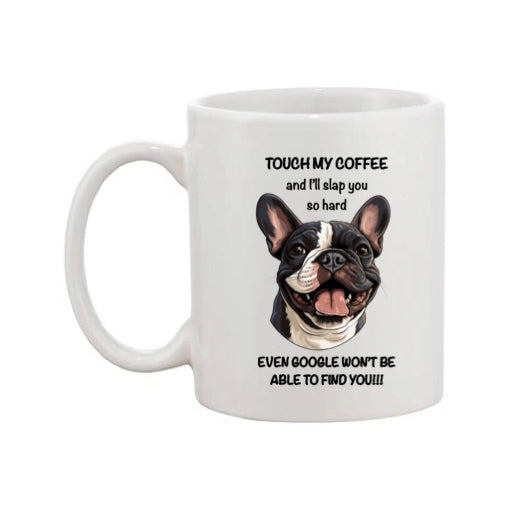 Mug - 11oz - Sarcastic - “Touch my coffee ….” with a French Bulldog
