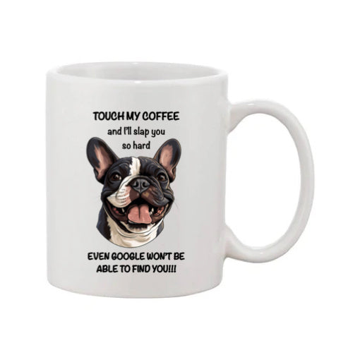 Mug - 11oz - Sarcastic - “Touch my coffee ….” with a French Bulldog