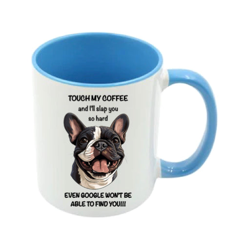 Mug - 11oz - Sarcastic - “Touch my coffee ….” with a French Bulldog