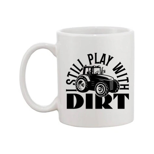 Mug - 11oz - Farmers Saying - 'I still play with dirt' 1a