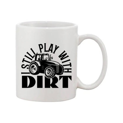 Mug - 11oz - Farmers Saying - 'I still play with dirt' 1a