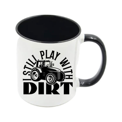 Mug - 11oz - Farmers Saying - 'I still play with dirt' 1a