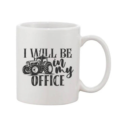 Mug - 11oz - Farmers Saying - 'I Will Be In My Office' 2