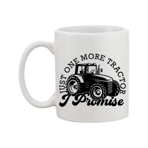 Mug - 11oz - Farmers Saying - 'Just one more tractor I promise' 1a