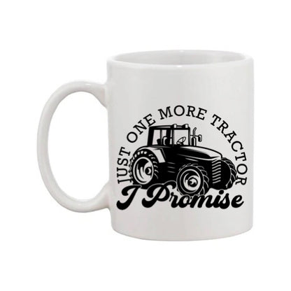 Mug - 11oz - Farmers Saying - 'Just one more tractor I promise' 1a