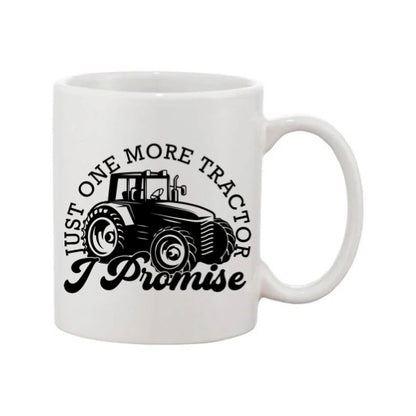 Mug - 11oz - Farmers Saying - 'Just one more tractor I promise' 1a