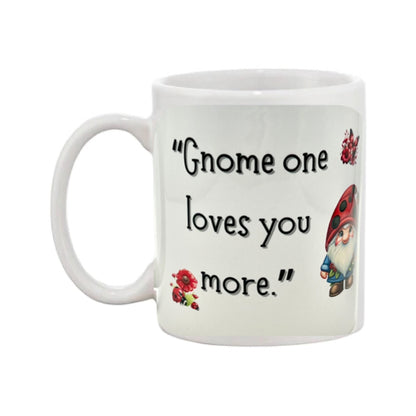Mug - 11oz - “Gnome one loves you more” with a gnome